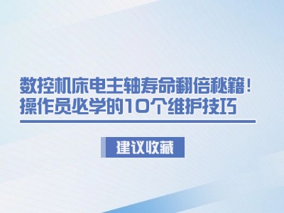 數(shù)控機床電主軸壽命翻倍秘籍！操作員必學的10個維護技巧